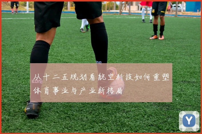 从十二五规划看航空科技如何重塑体育事业与产业新格局