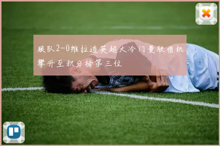 狼队2-0维拉造英超大冷门曼联借机攀升至积分榜第三位